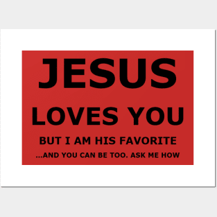 Jesus Loves You, but I am his favorite Posters and Art